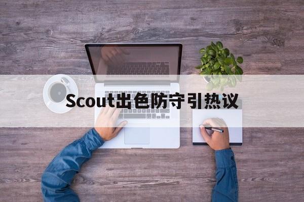 Scout出色防守引热议(scoutfaker)|幸运鱼东亚